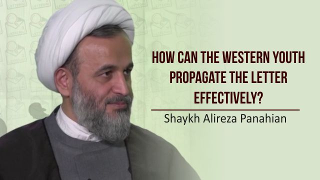 How can the Western youth propagate the letter effectively? | Shaykh Alireza Panahian