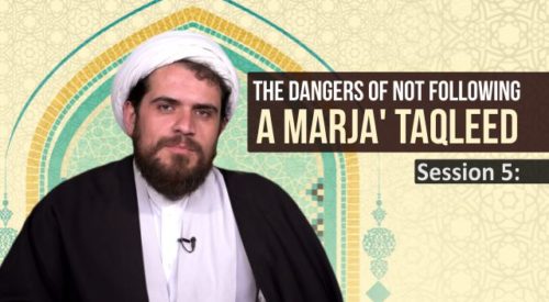 Dangers of Not Following Marja-E-Taqleed (Session 5)