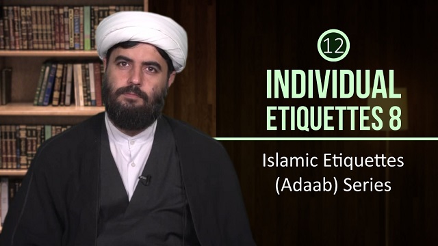 [12] Individual Etiquettes 8 | Islamic Etiquettes (Adaab) Series