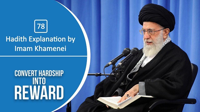 [78] Hadith Explanation by Imam Khamenei | Convert Hardship into Reward