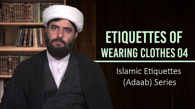 Etiquettes of Wearing Clothes 4 | Islamic Etiquettes (Adaab) Series