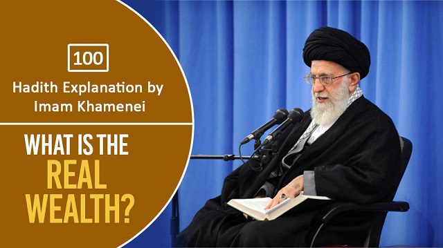 [100] Hadith Explanation by Imam Khamenei | What is the Real Wealth?