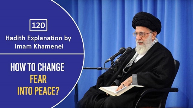 [120] Hadith Explanation by Imam Khamenei | How To Change Fear Into Peace?