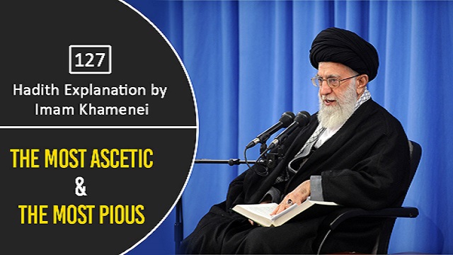 [127] Hadith Explanation by Imam Khamenei | The Most Ascetic & The Most Pious