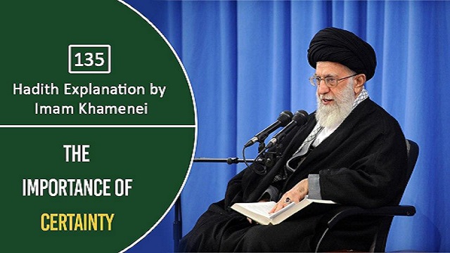 [135] Hadith Explanation by Imam Khamenei | The Importance of Certainty