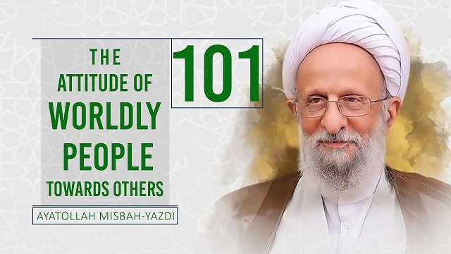 [101] The Attitude of Worldly People Towards Others | Ayatollah Misbah-Yazdi | Farsi Sub English