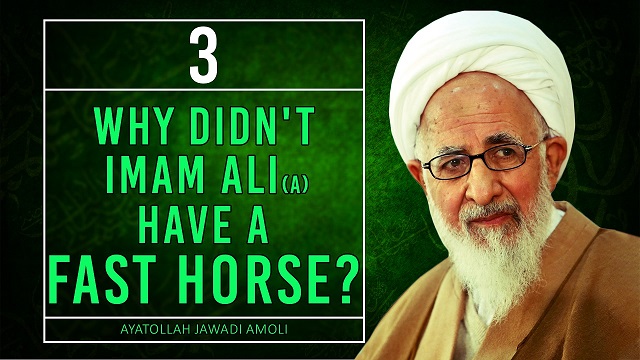 [3] Why Didn’t Imam Ali (A) Have a Fast Horse? | Ayatollah Jawadi Amoli | Farsi Sub English