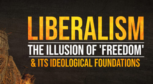 Liberalism: The Illusion of ‘Freedom’ and Its Ideological Foundations