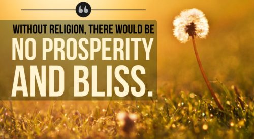 Without Religion No Prosperity and Bliss